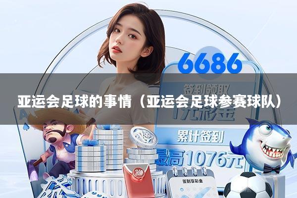 亚运会足球的事情(亚运会足球参赛球队)