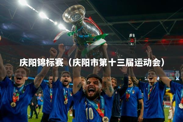 庆阳锦标赛(庆阳市第十三届运动会)