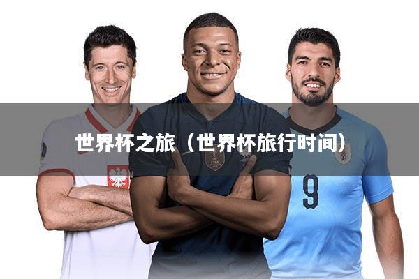 世界杯之旅（世界杯旅行时间）