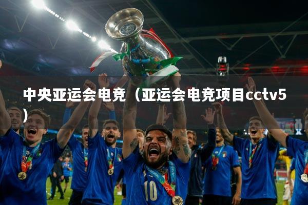 中央亚运会电竞(亚运会电竞项目cctv5)
