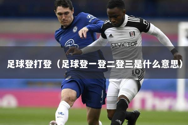 足球登打登(足球登一登二登三是什么意思)