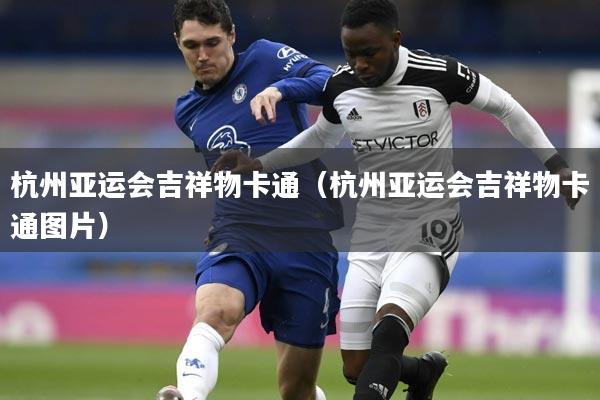 杭州亚运会吉祥物卡通(杭州亚运会吉祥物卡通图片)